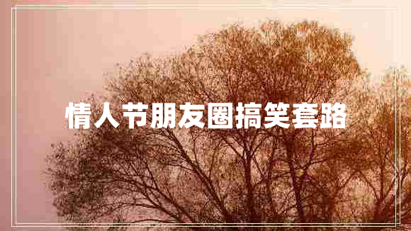 情人節朋友圈搞笑套路