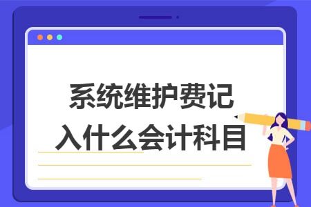 會(huì )計科目維護是什么意思,會(huì )計科目維護怎么設置,會(huì )計科目維護窗口在哪