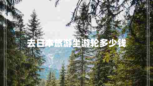 去日本旅游坐游輪多少錢(qián)
