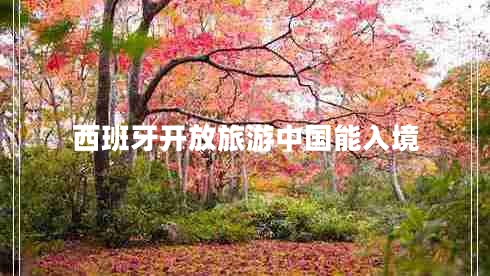 西班牙開(kāi)放旅游中國能入境