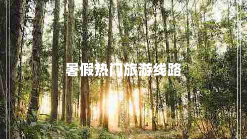 暑假熱門(mén)旅游線(xiàn)路