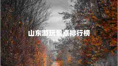 山東游玩景點(diǎn)排行榜