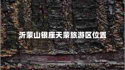 沂蒙山銀座天蒙旅游區位置