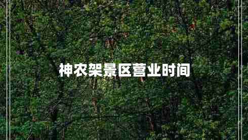 神農架景區營(yíng)業(yè)時(shí)間