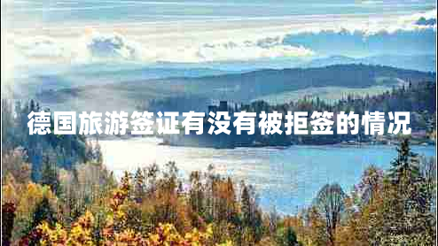 德國旅游簽證有沒(méi)有被拒簽的情況