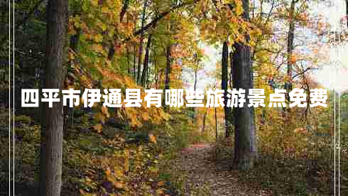 四平市伊通縣有哪些旅游景點(diǎn)免費