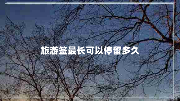 旅游簽最長可以停留多久