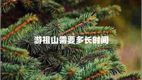 游祖山需要多長(cháng)時(shí)間