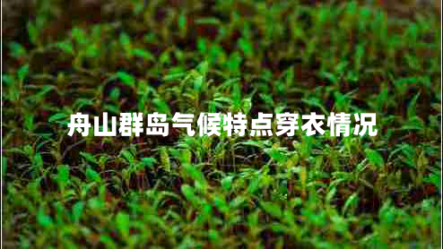 舟山群島氣候特點(diǎn)穿衣情況