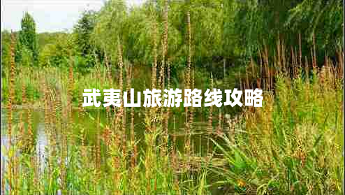 武夷山旅游路線(xiàn)攻略