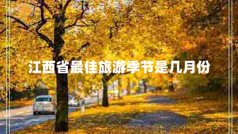 江西省最佳旅游季節是幾月份
