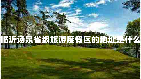 臨沂湯泉省級旅游度假區的地址是什么