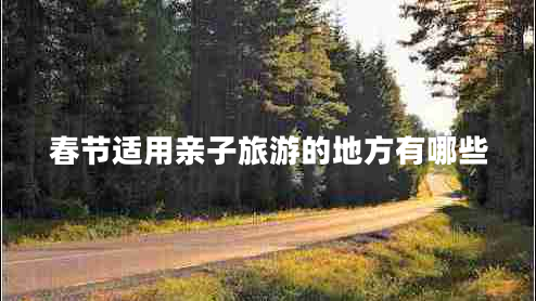 春節適用親子旅游的地方有哪些