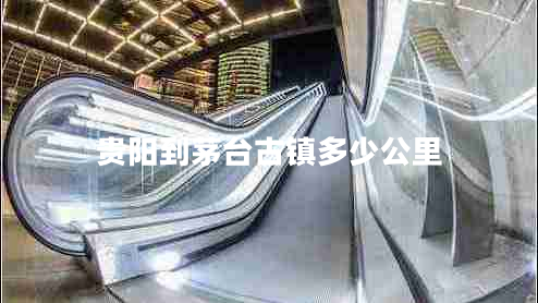 貴陽(yáng)到茅臺古鎮多少公里