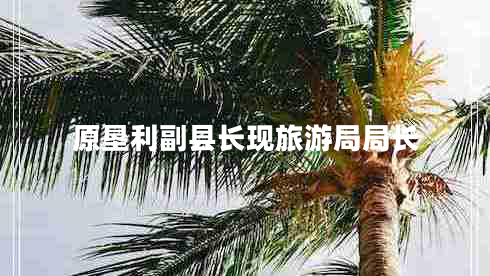 原墾利副縣長(cháng)現旅游局局長(cháng)