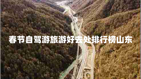 春節自駕游旅游好去處排行榜山東