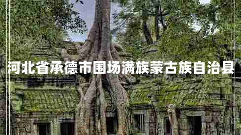 河北省承德市圍場(chǎng)滿(mǎn)族蒙古族自治縣