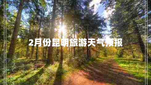 2月份昆明旅游天氣預(yù)報