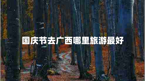 國慶節去廣西哪里旅游最好