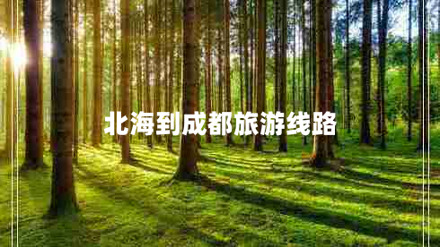 北海到成都旅游線(xiàn)路