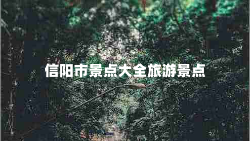 信陽市景點(diǎn)大全旅游景點(diǎn)