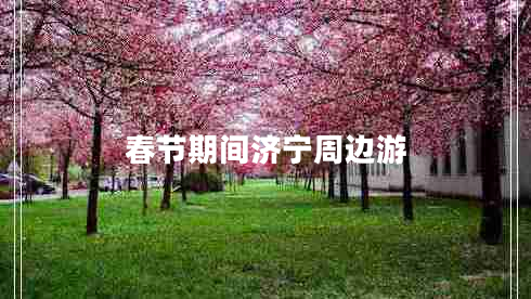 春節期間濟寧周邊游