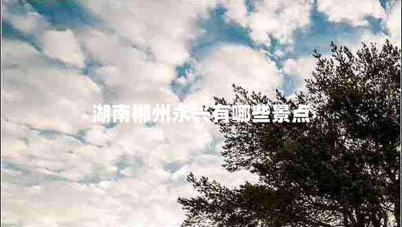 湖南郴州永興有哪些景點(diǎn)