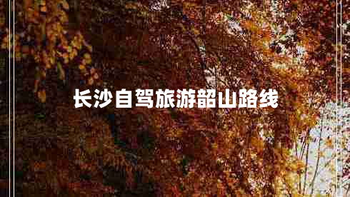 長(cháng)沙自駕旅游韶山路線(xiàn)