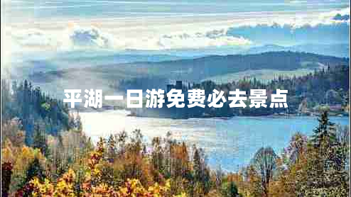 平湖一日游免費必去景點(diǎn)