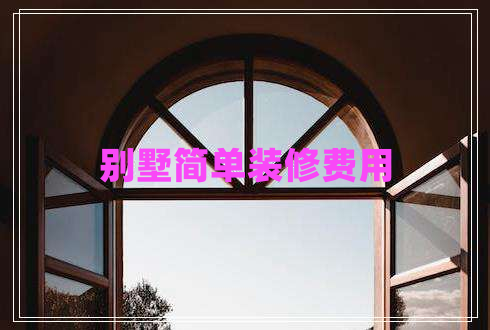 別墅簡單裝修費(fèi)用