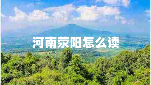 河南滎陽(yáng)怎么讀