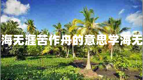 書山有路勤為徑學(xué)海無涯苦作舟的意思學(xué)海無涯苦作舟的上一句