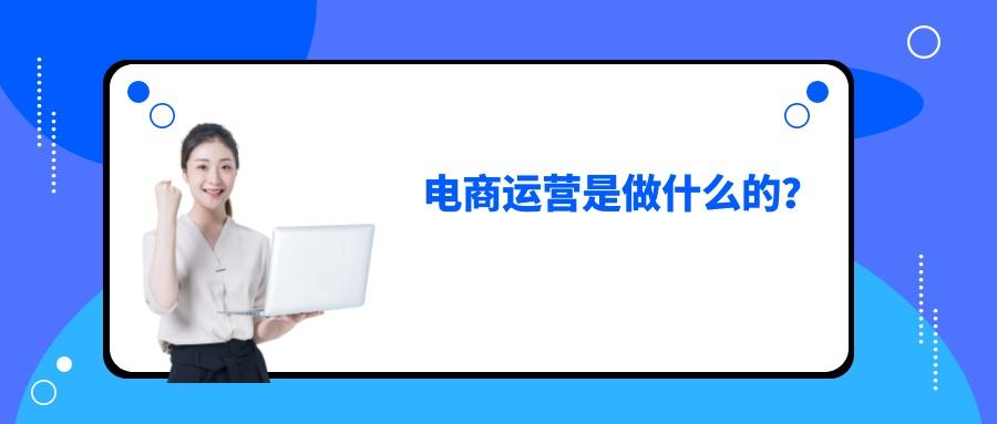 電商運(yùn)營(yíng)助理一般干什么工作，聽(tīng)說(shuō)打雜？到底做什么事